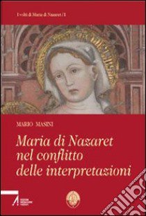 Maria di Nazaret nel conflitto delle interpretazioni libro di Masini Mario