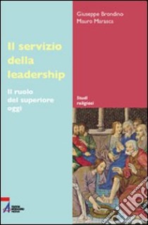 Il servizio della leadership. Il ruolo del superiore oggi libro di Brondino Giuseppe; Marasca Mauro