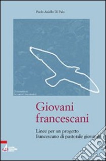 Giovani francescani. Linee per un progetto francescano di pastorale giovanile libro di Aniello Di Palo Paolo