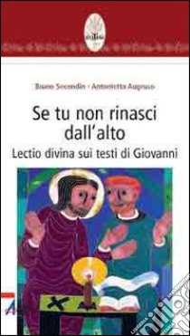 Se tu non rinasci dall'alto... Lectio divina su testi di Giovanni libro di Secondin Bruno; Augruso Antonietta