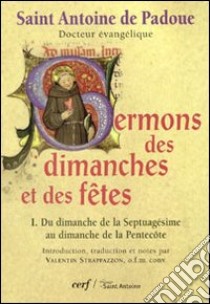 Sermons des dimanches et des fêtes. Vol. 1: Du dimanche de la septuagésime au dimanche de la Pentecôte libro di Antonio di Padova (sant'); Strapazzon V. (cur.)