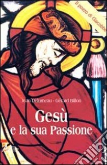 Gesù e la sua passione libro di Delumeau Jean - Billon Gérard