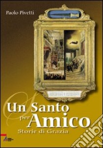 Un santo per amico. Storie di grazia libro di Pivetti Paolo