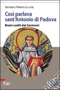 Così parlava sant'Antonio di Padova. Brani scelti dai Sermoni. Ediz. a caratteri grandi libro di Tollardo G. (cur.)