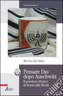 Pensare Dio dopo Auschwitz. Il pensiero ebraico di fronte alla Shoah libro di Dal Maso Monica