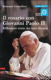 Il rosario con Giovanni Paolo II. Riflessioni tratte dai suoi discorsi libro di Gozzelino Romano