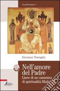 Nell'amore del Padre. Linee di un cammino di spiritualità filiale libro di Travaglia Giovanni