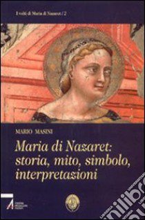 Maria di Nazaret: storia, mito, simbolo, interpretazioni libro di Masini Mario