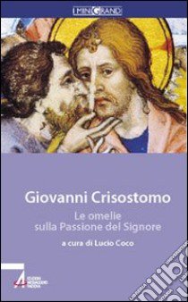 Le omelie sulla passione del Signore libro di Crisostomo Giovanni (san); Coco L. (cur.)