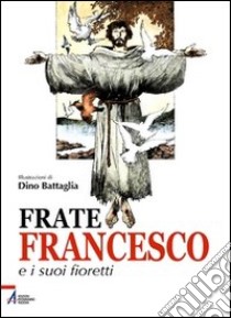 Frate Francesco e i suoi fioretti libro di Battaglia Laura; Colasanti Giovanni M.