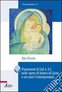 Frammenti di Gal 4, 4-5 nelle opere di Ireneo di Lione e nei suoi contemporanei libro di Peretto Elio