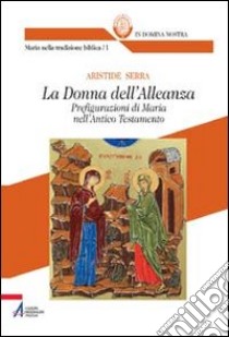 La Donna dell'Alleanza. Prefigurazioni di Maria nell'Antico Testamento libro di Serra Aristide