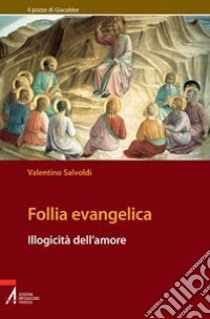 Follia evangelica. Illogicità dell'amore libro di Salvoldi Valentino