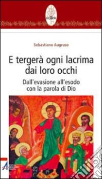 E tergerà ogni lacrima dai loro occhi. Dall'evasione all'esodo con la parola di Dio libro di Augruso Sebastiano