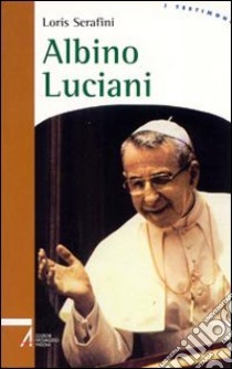 Albino Luciani. Il papa del sorriso libro di Serafini Loris