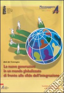 Le Nuove generazioni in un mondo globalizzato di fronte alle sfide dell'integrazione libro di Segafreddo L. (cur.); Traini A. (cur.)