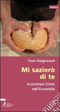 Mi sazierò di te. Incontrare Cristo nell'Eucarestia libro di Daigneault Yvon