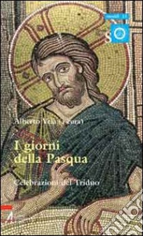 I giorni della Pasqua. Celebrazioni del triduo libro di Vela Alberto