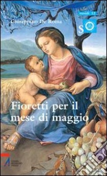 Fioretti per il mese di Maggio. Ragazzi con Maria e Gesù libro di De Roma Giuseppino