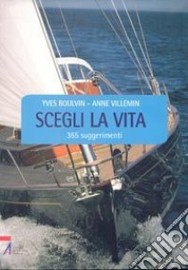 Scegli la vita. 365 suggerimenti libro di Boulvin Yves; Villemin Anne