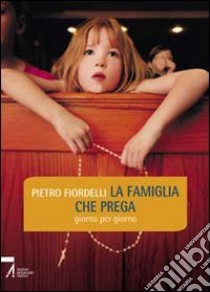 La famiglia che prega. Giorno per giorno libro di Fiordelli Pietro