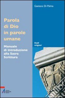 Parola di Dio in parole umane. Manuale di introduzione alla sacra scrittura libro di Di Palma Gaetano