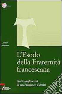 L'Esodo della fraternità francescana. Studio sugli scritti di San Francesco d'Assisi libro di Massacesi Lorenzo