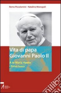 Vita di papa Giovanni Paolo II. A te Maria ripeto: «Totus tuus» libro di Piccolomini Remo; Monopoli Natalino