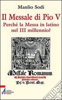 Il messale di Pio V. In latino la messa del III millennio? libro di Sodi Manlio