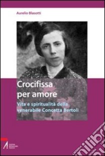 Crocifissa per amore. Vita e spiritualità della venerabile Concetta Bertoli libro di Blasotti Aurelio