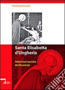 Santa Elisabetta d'Ungheria. Nelle fonti storiche del Duecento libro di Temperini L. (cur.)