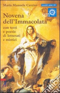 Novena dell'Immacolata. Con testi e poesie di letterati e mistici libro di Cavrini Maria Manuela