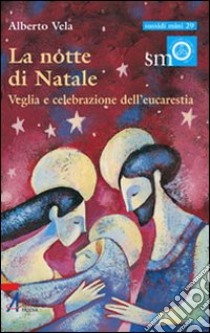 La notte di Natale. Veglia e celebrazione dell'eucarestia libro di Vela Alberto