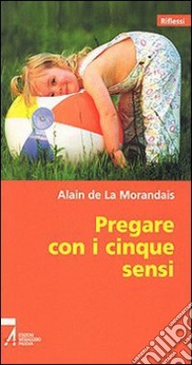 Pregare con i cinque sensi libro di La Morandais Alain de