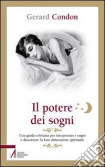 Il potere dei sogni. Una guida cristiana per interpretare i sogni e discernere la loro dimensione spirituale libro di Condon Gerard