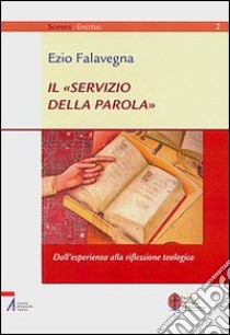 Il «servizio della parola». Dall'esperienza alla riflessione teologica libro di Falavegna Ezio