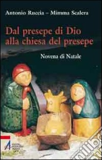 Dal presepe di Dio alla Chiesa del presepe. Novena di Natale libro di Ruccia Antonio; Scalera Mimma