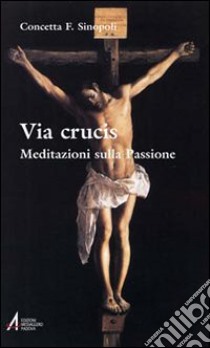 Via crucis. Meditazioni sulla passione libro di Sinopoli Concetta F.