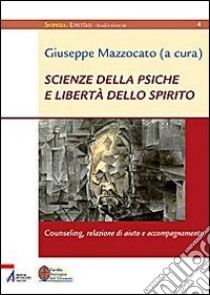 Scienze della psiche e libertà dello spirito. Counseling, relazione di aiuto e accompagnamento libro di Montanari Antonio; Mazzocato G. (cur.)