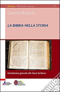 La Bibbia nella storia. Introduzione generale alla Sacra Scrittura libro di Boscolo Gastone