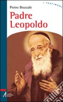 Padre Leopoldo libro di Brazzale Pietro