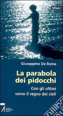 La parabola dei pidocchi. Con gli ultimi verso il regno dei cieli libro di De Roma Giuseppino