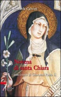 Novena di santa Chiara. Con i versi di Giovanni Paolo II libro di Cavrini Maria Manuela