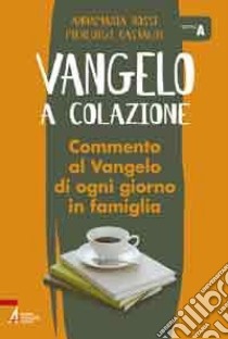 Vangelo a colazione. Commento al Vangelo di ogni giorno in famiglia. Anno A libro di Castaldi Pierluigi; Rossi Anna Maria