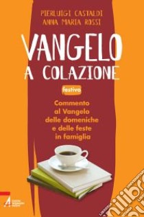 Vangelo a colazione. Commento al Vangelo di ogni giorno in famiglia. Festivo libro di Rossi Anna M.; Castaldi Pierluigi