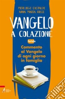 Vangelo a colazione. Feriale libro di Rossi Anna M.; Castaldi Pierluigi