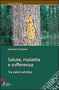 Salute, malattia e sofferenza. Tra valori ed etica libro di Sinopoli Concetta F.