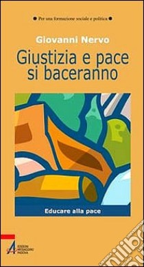 Giustizia e pace si baceranno. Educare alla pace libro di Nervo Giovanni