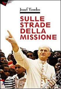 Sulle strade della missione libro di Tomko Jozef