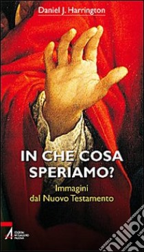 In che cosa speriamo? Immagini dal Nuovo Testamento libro di Harrington Daniel J.